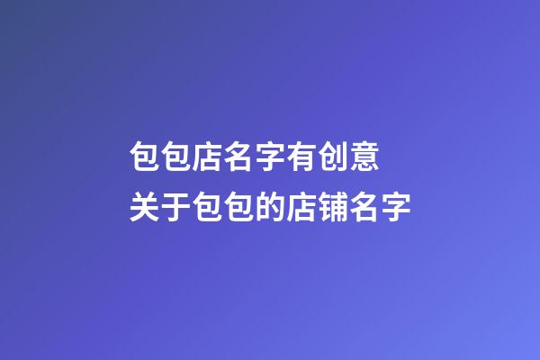 包包店名字有创意 关于包包的店铺名字-第1张-店铺起名-玄机派
